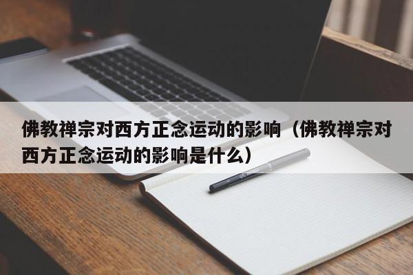 佛教禅宗对西方正念运动的影响(佛教禅宗对西方正念运动的影响是什么)