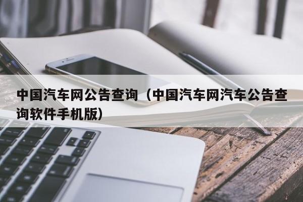 中国汽车网公告查询(中国汽车网汽车公告查询软件手机版)