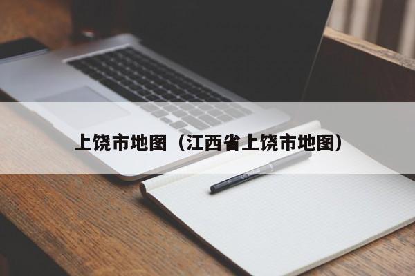 上饶市地图(江西省上饶市地图)